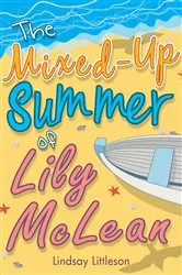 Book cover of The Mixed-Up Summer of Lily McLean by Lindsay Littleson