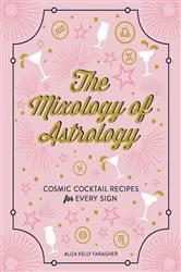 Book cover of The Mixology of Astrology by Aliza Kelly