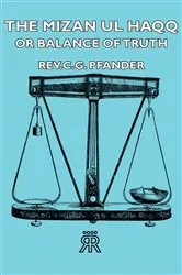 Book cover of The Mizan UL Haqq - Or Balance of Truth by Rev C. G. Pfander