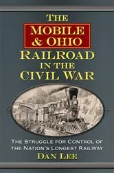 Book cover of The Mobile & Ohio Railroad in the Civil War by Dan Lee