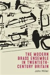 Book cover of The Modern Brass Ensemble in Twentieth-Century Britain by John Miller