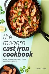 Book cover of The Modern Cast Iron Cookbook by Tiffany La Forge