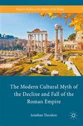 Book cover of The Modern Cultural Myth of the Decline and Fall of the Roman Empire by Jonathan Theodore