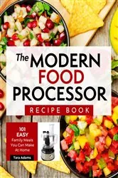 Book cover of The Modern Food Processor Recipe Book by Tara Adams