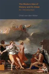Book cover of The Modern Idea of History and its Value by Chiel van den Akker
