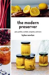 Book cover of The Modern Preserver: Jams, Pickles, Cordials, Compotes, and More by Kylee Newton