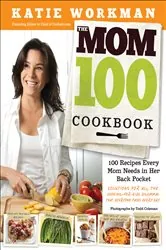 Book cover of The Mom 100 Cookbook by Katie Workman