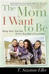 Book cover of The Mom I Want to Be by T. Suzanne Eller