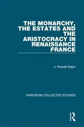 Book cover of The Monarchy, the Estates and the Aristocracy in Renaissance France by J. Russell Major