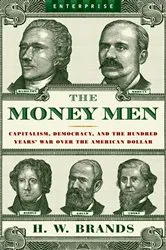 Book cover of The Money Men: Capitalism, Democracy, and the Hundred Years' War Over the American Dollar (Enterprise) by H. W. Brands