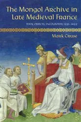 Book cover of The Mongol Archive in Late Medieval France by Mark Cruse