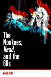 Book cover of The Monkees, Head, and the 60s by Peter Mills