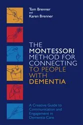Book cover of The Montessori Method for Connecting to People with Dementia by Tom Brenner