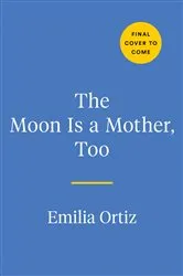 Book cover of The Moon Is a Mother, Too by Emilia Ortiz