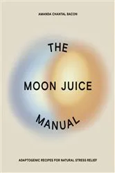 Book cover of The Moon Juice Manual by Amanda Chantal Bacon