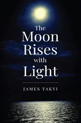 Book cover of The Moon Rises with Light by James Takyi