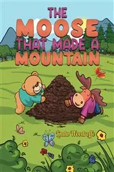 Book cover of The Moose That Made a Mountain by Linda Woodroffe