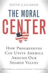 Book cover of The Moral Center by David Callahan