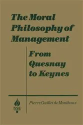 Book cover of The Moral Philosophy of Management: From Quesnay to Keynes by Pierre Guillet de Monthoux