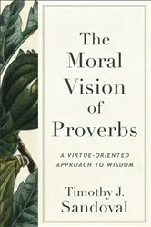 Book cover of The Moral Vision of Proverbs by Timothy J. Sandoval