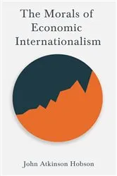 Book cover of The Morals of Economic Internationalism by John Atkinson Hobson