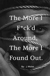 Book cover of The More I F*ck'd Around, the More I Found Out by J. Moise