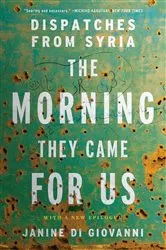 Book cover of The Morning They Came For Us: Dispatches from Syria by Janine di Giovanni