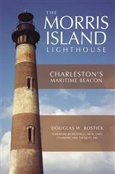 Book cover of The Morris Island Lighthouse: Charleston's Maritime Beacon by Douglas W. Bostick