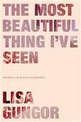 Book cover of The Most Beautiful Thing I've Seen by Lisa Gungor