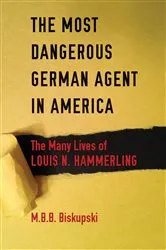 Book cover of The Most Dangerous German Agent in America by M. B. B. Biskupski
