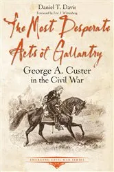 Book cover of The Most Desperate Acts of Gallantry by Daniel T. Davis
