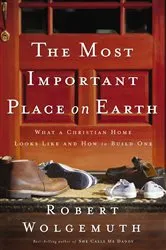 Book cover of The Most Important Place on Earth by Robert Wolgemuth