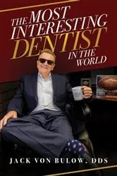 Book cover of The Most Interesting Dentist in the World by Von Bulow, DDS, Jack