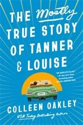 Book cover of The Mostly True Story of Tanner & Louise by Colleen Oakley