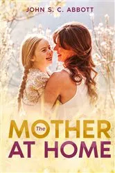 Book cover of The Mother at Home by Abbott, John , S. C.