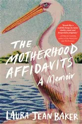 Book cover of The Motherhood Affidavits: A Memoir by Laura Jean Baker