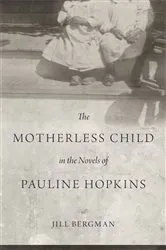 Book cover of The Motherless Child in the Novels of Pauline Hopkins by Jill Bergman