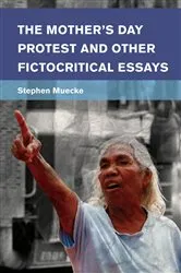 Book cover of The Mother's Day Protest and Other Fictocritical Essays by Stephen Muecke