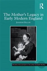 Book cover of The Mother's Legacy in Early Modern England by Jennifer Heller