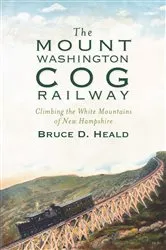 Book cover of The Mount Washington Cog Railway: Climbing the White Mountains of New Hampshire by Bruce D. Heald