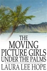 Book cover of The Moving Picture Girls Under the Palms by Laura Lee Hope