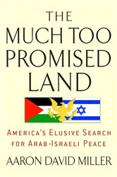 Book cover of The Much Too Promised Land by Aaron David Miller