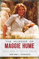 Book cover of The Murder of Maggie Hume: Cold Case in Battle Creek by Blaine Pardoe