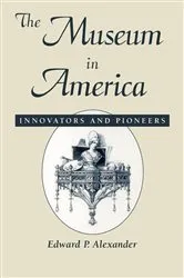 Book cover of The Museum in America by Edward P. Alexander