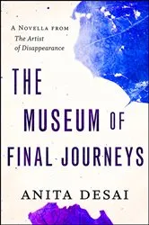 Book cover of The Museum of Final Journeys by Anita Desai