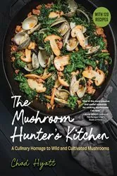 Book cover of The Mushroom Hunter's Kitchen: A Culinary Homage to Wild and Cultivated Mushrooms - with 120 Recipes by Chad Hyatt
