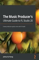 Book cover of The Music Producer's Ultimate Guide to FL Studio 20 by Joshua Au-Yeung