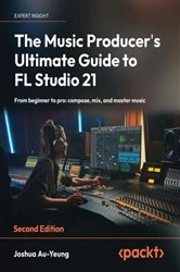 Book cover of The Music Producer's Ultimate Guide to FL Studio 21 by Joshua Au-Yeung