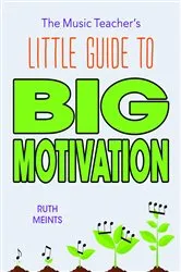 Book cover of The Music Teacher's Little Guide to Big Motivation by Ruth Meints