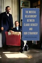 Book cover of The Musical Relationship between Claude Debussy and Igor Stravinsky by Mark McFarland